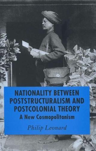 Nationality Between Poststructuralism and Postcolonial Theory: A New Cosmopolitanism (2005 ed.)