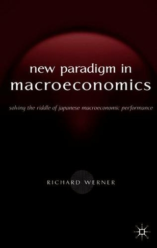 New Paradigm in Macroeconomics: Solving the Riddle of Japanese Macroeconomic Performance (2005 ed.)