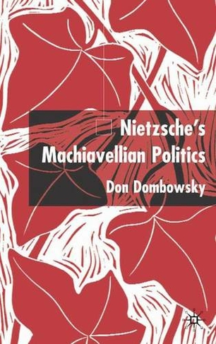 Nietzsche's Machiavellian Politics: (2004 ed.)