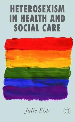 Heterosexism in Health and Social Care: (2006 ed.)