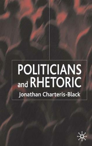 Politicians and Rhetoric: The Persuasive Power of Metaphor (2005 ed.)
