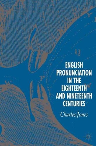 English Pronunciation in the Eighteenth and Nineteenth Centuries: (2006 ed.)