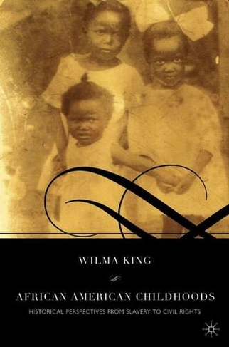 African American Childhoods: Historical Perspectives from Slavery to Civil Rights (2008 ed.)
