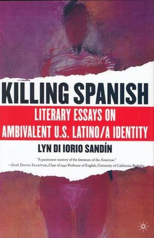 Killing Spanish: Literary Essays on Ambivalent U.S. Latino/a Identity