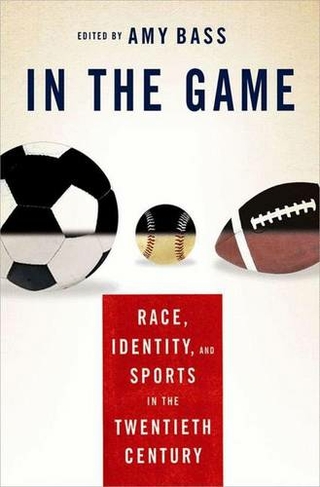 In the Game: Race, Identity, and Sports in the Twentieth Century