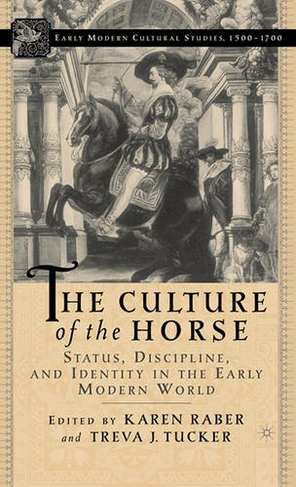 The Culture of the Horse: Status, Discipline, and Identity in the Early Modern World (Early Modern Cultural Studies 1500-1700 2005 ed.)
