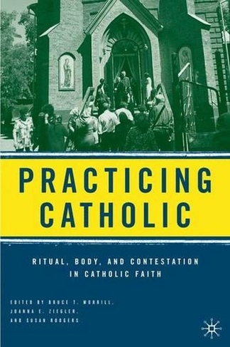 Practicing Catholic: Ritual, Body, and Contestation in Catholic Faith (2006 ed.)
