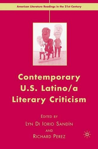 Contemporary U.S. Latino/ A Literary Criticism: (American Literature Readings in the 21st Century 2007 ed.)