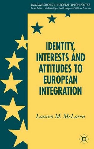 Identity, Interests and Attitudes to European Integration: (Palgrave Studies in European Union Politics 2006 ed.)