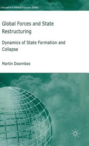 Global Forces and State Restructuring: Dynamics of State Formation and Collapse (International Political Economy Series 2006 ed.)