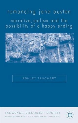 Romancing Jane Austen: Narrative, Realism, and the Possibility of a Happy Ending (Language, Discourse, Society 2005 ed.)