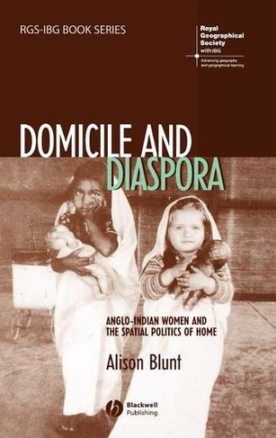 Domicile and Diaspora: Anglo-Indian Women and the Spatial Politics of Home (RGS-IBG Book Series)