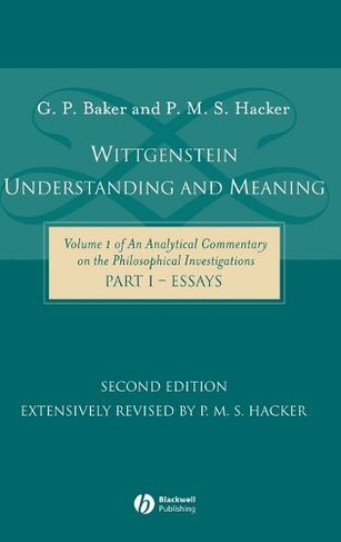 Wittgenstein: Understanding and Meaning: Volume 1 of an Analytical Commentary on the Philosophical Investigations, Part I: Essays (2nd Edition)