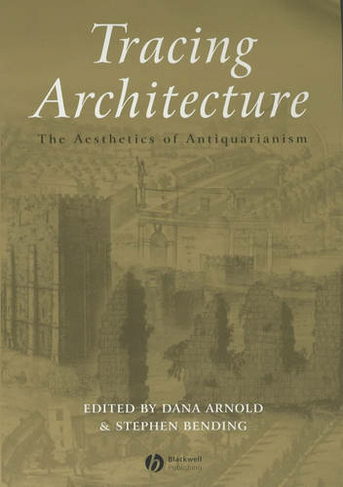 Tracing Architecture: The Aesthetics of Antiquarianism (Art History Special Issues)