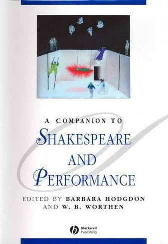 A Companion to Shakespeare and Performance: (Blackwell Companions to Literature and Culture)