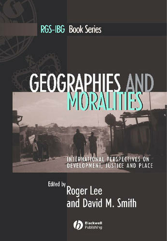 Geographies and Moralities: International Perspectives on Development, Justice and Place (RGS-IBG Book Series)