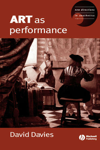 Art as Performance: (New Directions in Aesthetics)