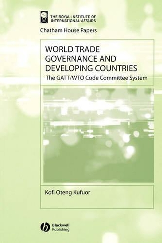 World Trade Governance and Developing Countries: The GATT/WTO Code Committee System (Chatham House Papers)