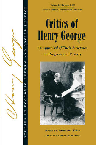 Critics of Henry George: An Appraisal of Their Strictures on Progress and Poverty, Volume 1 (AJES - Studies in Economic Reform and Social Justice)