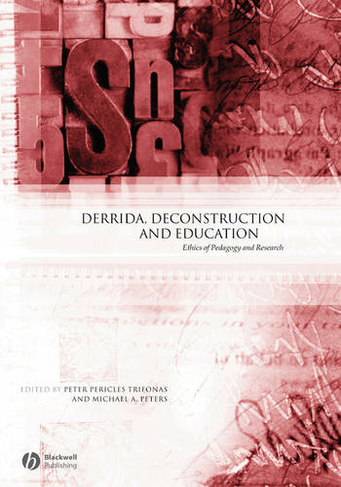 Derrida, Deconstruction and Education: Ethics of Pedagogy and Research (Educational Philosophy and Theory Special Issues)