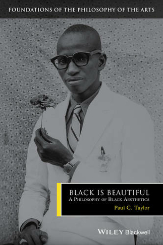 Black is Beautiful: A Philosophy of Black Aesthetics (Foundations of the Philosophy of the Arts)
