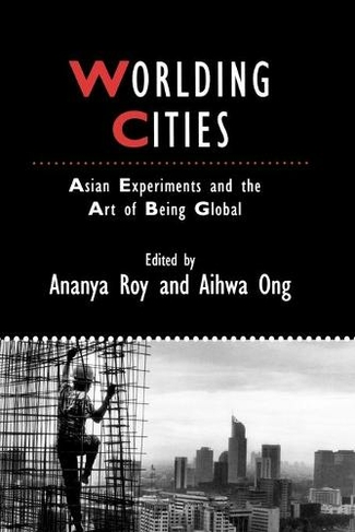Worlding Cities: Asian Experiments and the Art of Being Global (IJURR Studies in Urban and Social Change Book Series)