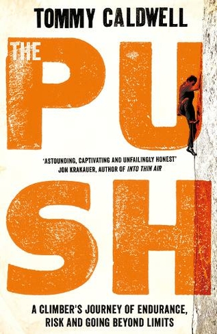 The Push: A Climber's Journey of Endurance, Risk and Going Beyond Limits to Climb the Dawn Wall