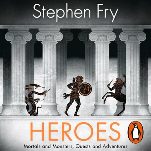 Heroes: The myths of the Ancient Greek heroes retold (Stephen Fry's Greek Myths Unabridged edition)