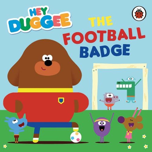 Hey Duggee: The Football Badge: (Hey Duggee)