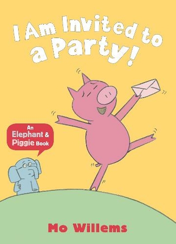 I Am Invited to a Party!: (Elephant and Piggie)