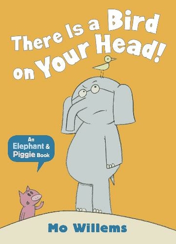 There Is a Bird on Your Head!: (Elephant and Piggie)