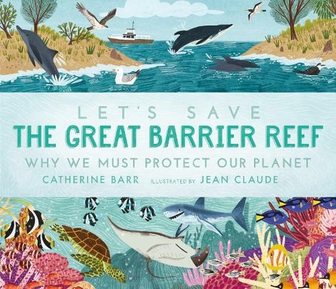 Let's Save the Great Barrier Reef: Why we must protect our planet: (Let's Save ...)