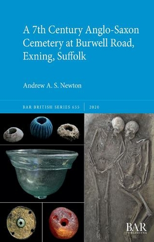A 7th Century Anglo-Saxon Cemetery at Burwell Road, Exning, Suffolk: (British Archaeological Reports British Series)