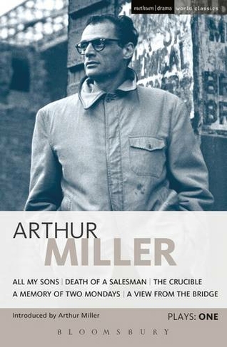 Miller Plays: 1: All My Sons; Death of a Salesman; The Crucible; A Memory of Two Mondays; A View from the Bridge (World Classics)