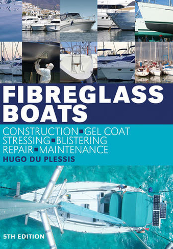 Fibreglass Boats: Construction, Gel Coat, Stressing, Blistering, Repair, Maintenance (5th edition)