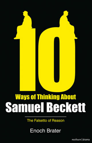 Ten Ways of Thinking About Samuel Beckett: The Falsetto of Reason (Diaries, Letters and Essays)