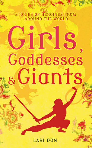 Girls, Goddesses and Giants: Tales of Heroines from Around the World