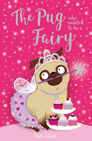 The Pug Who Wanted to be a Fairy: (The Pug Who Wanted to...)