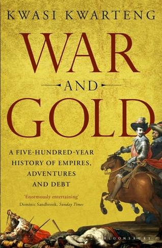 War and Gold: A Five-Hundred-Year History of Empires, Adventures and Debt