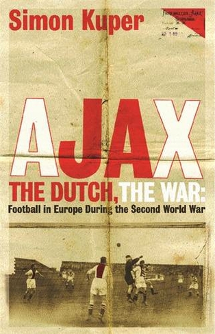Ajax, The Dutch, The War: Football in Europe During the Second World War