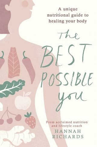 The Best Possible You: A unique nutritional guide to healing your body
