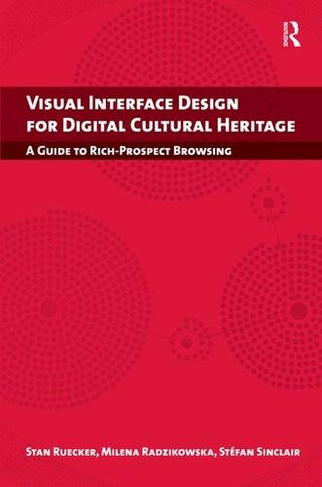 Visual Interface Design for Digital Cultural Heritage: A Guide to Rich-Prospect Browsing (Digital Research in the Arts and Humanities)