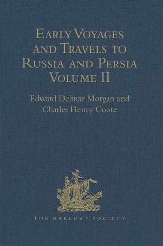 Early Voyages and Travels to Russia and Persia by Anthony Jenkinson and other Englishmen: With some Account of the First Intercourse of the English with Russia and Central Asia by Way of the Caspian Sea. Volume II (Hakluyt Society, First Series)