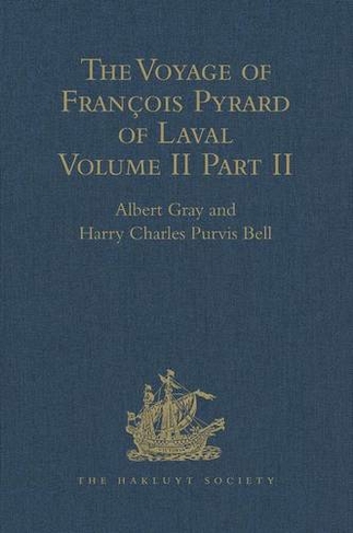 The Voyage of Francois Pyrard of Laval to the East Indies, the Maldives, the Moluccas, and Brazil: Volume II, Part 2 (Hakluyt Society, First Series)