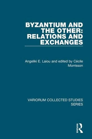 Byzantium and the Other: Relations and Exchanges: (Variorum Collected Studies)