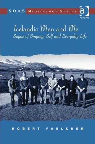 Icelandic Men and Me: Sagas of Singing, Self and Everyday Life (SOAS Studies in Music)