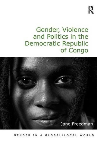 Gender, Violence and Politics in the Democratic Republic of Congo: (Gender in a Global/Local World)
