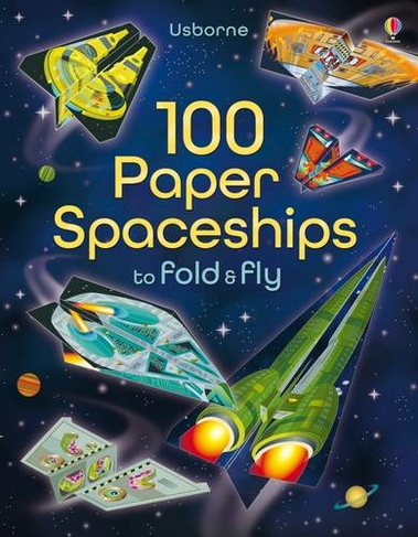 100 Paper Spaceships to fold and fly: (Fold and Fly)
