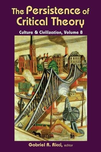 The Persistence of Critical Theory: (Culture and Civilization)