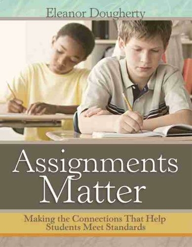 Assignments Matter: Making the Connections That Help Students Meet Standards